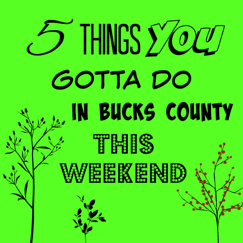 5 things you gotta do in Bucks this weekend (March 23-26)